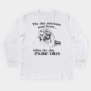 The day auto tune was born... was the day MUSIC DIED! Kids Long Sleeve T-Shirt